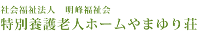 社会福祉法人明峰福祉会　特別養護老人ホームやまゆり荘